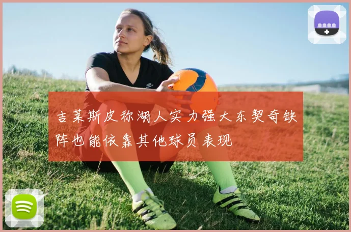 吉莱斯皮称湖人实力强大东契奇缺阵也能依靠其他球员表现