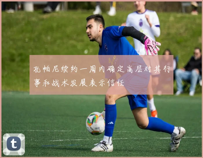 孔帕尼续约一周内确定高层对其行事和战术发展表示信任