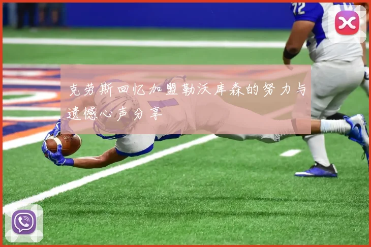 克劳斯回忆加盟勒沃库森的努力与遗憾心声分享