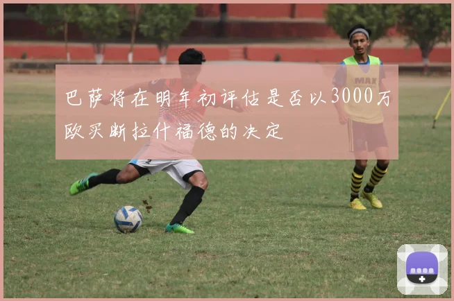 巴萨将在明年初评估是否以3000万欧买断拉什福德的决定