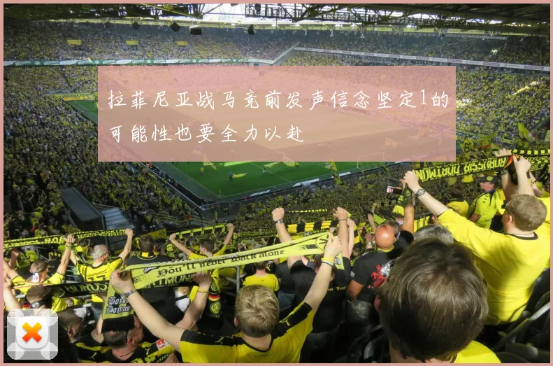拉菲尼亚战马竞前发声信念坚定1的可能性也要全力以赴